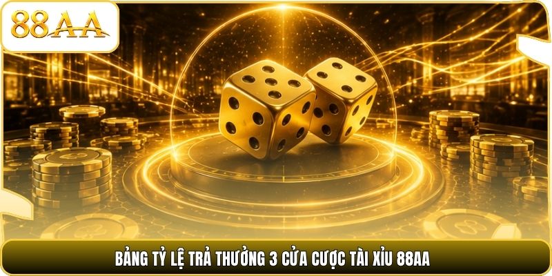 Bảng tỷ lệ trả thưởng 3 cửa cược Tài Xỉu 88AA
