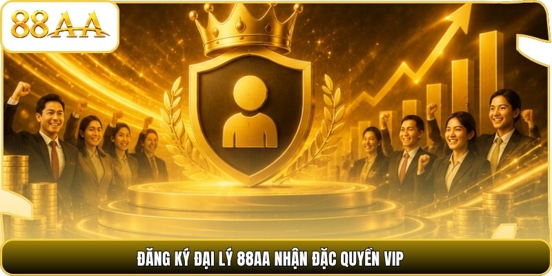 Đăng ký đại lý 88AA nhận đặc quyền VIP