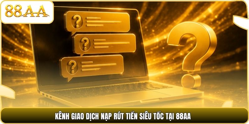 Kênh giao dịch nạp rút tiền siêu tốc tại 88AA