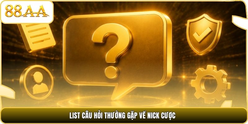 List câu hỏi thường gặp về nick cược