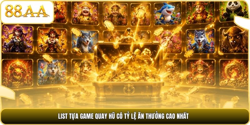 List tựa game quay hũ có tỷ lệ ăn thưởng cao nhất