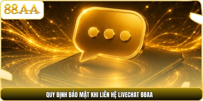 Quy định bảo mật khi liên hệ livechat 88AA
