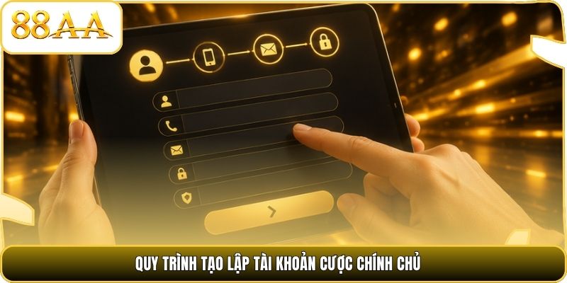Quy trình tạo lập tài khoản cược chính chủ