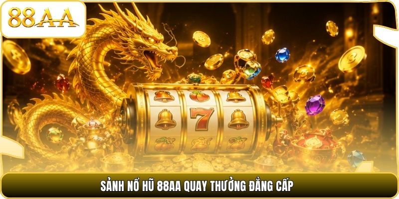 Sảnh nổ hũ 88AA quay thưởng đẳng cấp